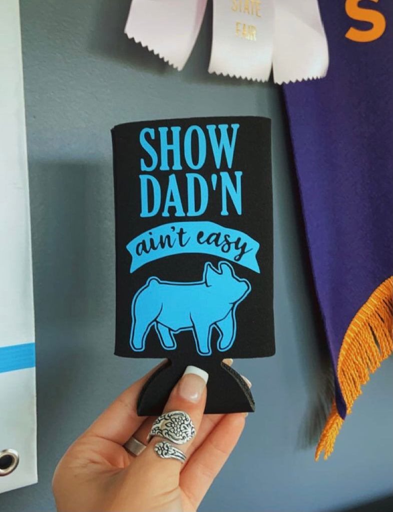 “Show Dad’n Ain’t Easy” Slim Pig Koozie