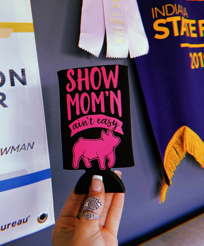 “Show Mom’n Ain’t Easy” Slim Pig Koozie
